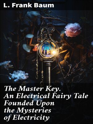 cover image of The Master Key. an Electrical Fairy Tale Founded Upon the Mysteries of Electricity
